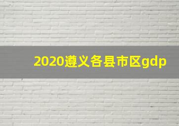 2020遵义各县市区gdp