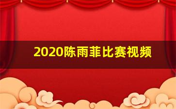 2020陈雨菲比赛视频