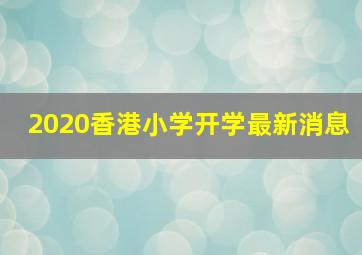 2020香港小学开学最新消息