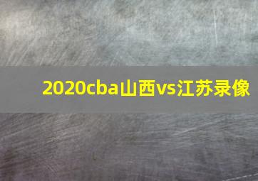 2020cba山西vs江苏录像