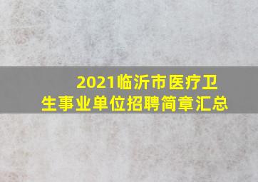 2021临沂市医疗卫生事业单位招聘简章汇总