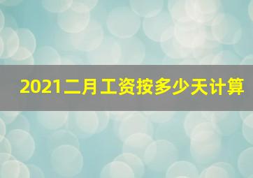 2021二月工资按多少天计算