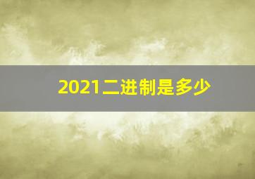 2021二进制是多少