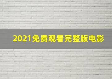 2021免费观看完整版电影