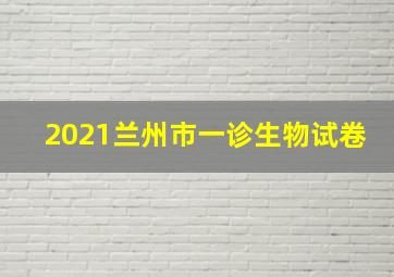 2021兰州市一诊生物试卷