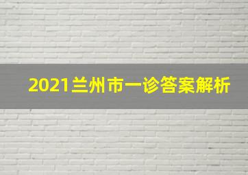 2021兰州市一诊答案解析