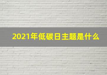 2021年低碳日主题是什么