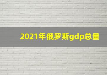 2021年俄罗斯gdp总量