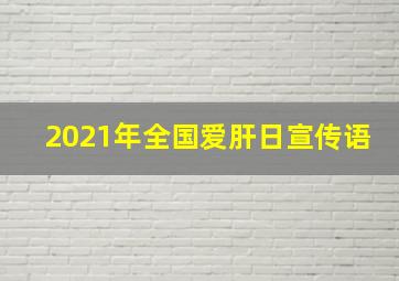 2021年全国爱肝日宣传语