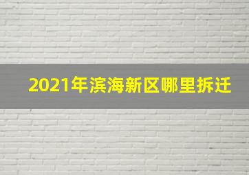 2021年滨海新区哪里拆迁