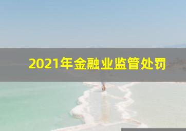 2021年金融业监管处罚