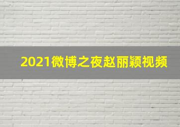 2021微博之夜赵丽颖视频