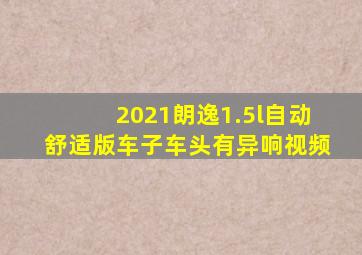 2021朗逸1.5l自动舒适版车子车头有异响视频