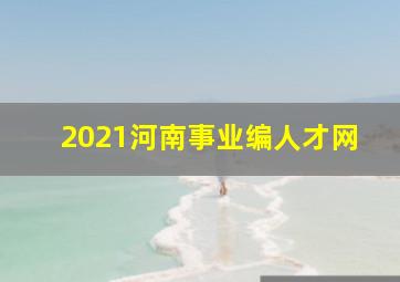 2021河南事业编人才网