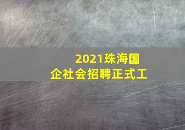 2021珠海国企社会招聘正式工