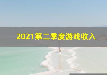 2021第二季度游戏收入