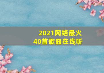 2021网络最火40首歌曲在线听