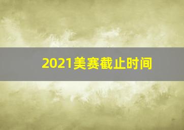 2021美赛截止时间