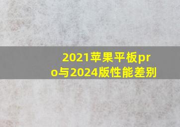 2021苹果平板pro与2024版性能差别