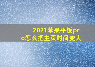 2021苹果平板pro怎么把主页时间变大