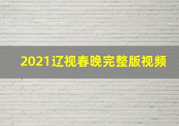 2021辽视春晚完整版视频