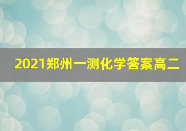 2021郑州一测化学答案高二