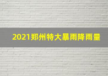 2021郑州特大暴雨降雨量