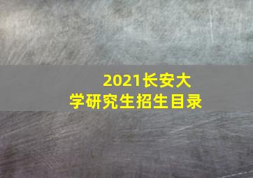 2021长安大学研究生招生目录