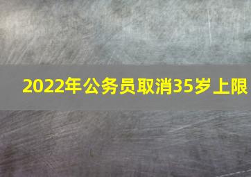 2022年公务员取消35岁上限