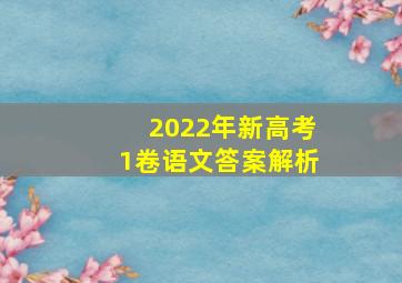 2022年新高考1卷语文答案解析