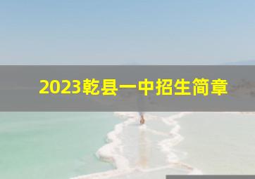 2023乾县一中招生简章