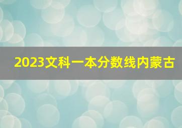 2023文科一本分数线内蒙古