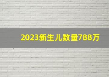 2023新生儿数量788万