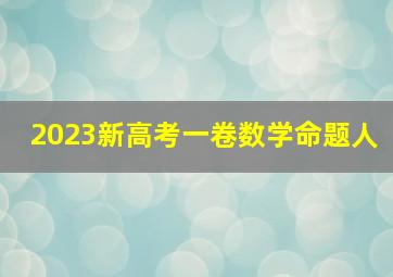 2023新高考一卷数学命题人