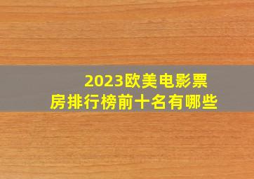 2023欧美电影票房排行榜前十名有哪些