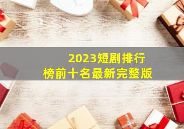 2023短剧排行榜前十名最新完整版