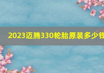 2023迈腾330轮胎原装多少钱