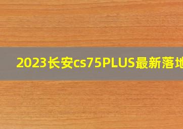 2023长安cs75PLUS最新落地价