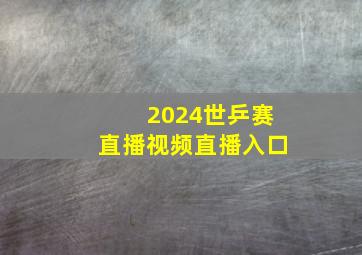 2024世乒赛直播视频直播入口