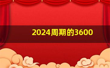 2024周期的3600