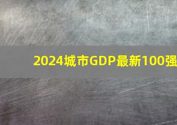 2024城市GDP最新100强