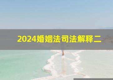 2024婚姻法司法解释二