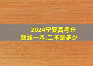 2024宁夏高考分数线一本,二本是多少