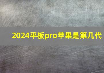 2024平板pro苹果是第几代