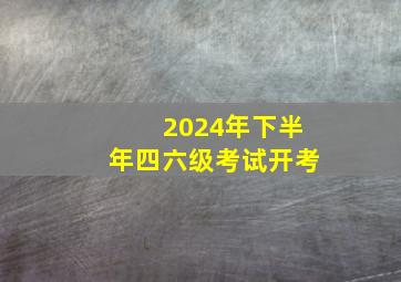 2024年下半年四六级考试开考