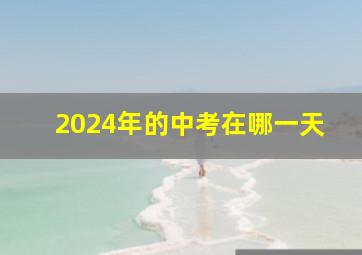 2024年的中考在哪一天