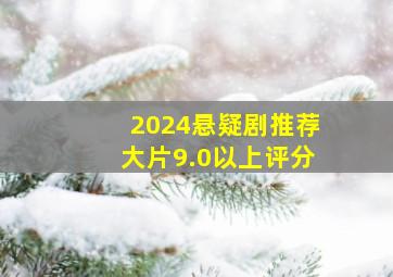 2024悬疑剧推荐大片9.0以上评分