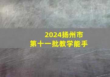 2024扬州市第十一批教学能手