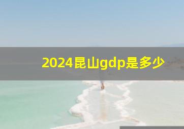 2024昆山gdp是多少