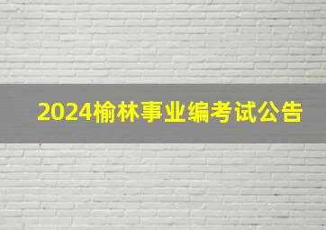 2024榆林事业编考试公告